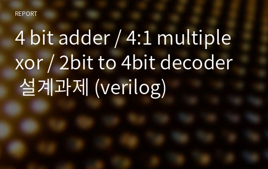 4 bit adder / 4:1 multiplexor / 2bit to 4bit decoder 설계과제 (verilog)