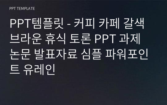 PPT템플릿 - 커피 카페 갈색 브라운 휴식 토론 PPT 과제 논문 발표자료 심플 파워포인트 유레인