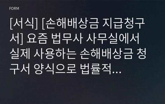 [서식] [손해배상금 지급청구서] 요즘 법무사 사무실에서 실제 사용하는 손해배상금 청구서 양식으로 법률적 효력이 있습니다.