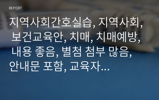 지역사회간호실습, 지역사회, 보건교육안, 치매, 치매예방, 내용 좋음, 별첨 첨부 많음, 안내문 포함, 교육자료 포함!