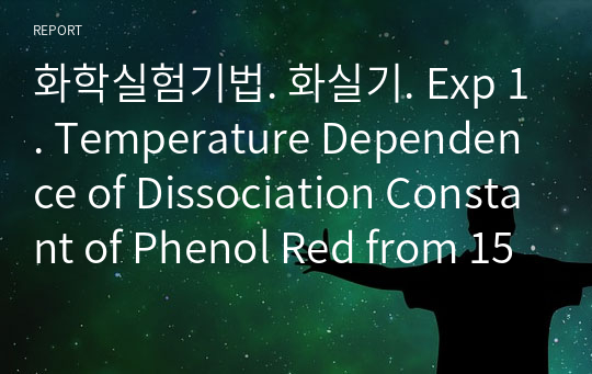 화학실험기법. 화실기. Exp 1. Temperature Dependence of Dissociation Constant of Phenol Red from 15℃ to 55℃ in Phosphate Buffer