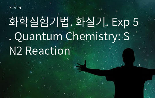 화학실험기법. 화실기. Exp 5. Quantum Chemistry: SN2 Reaction