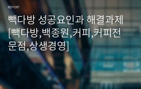 빽다방 성공요인과 해결과제 [빽다방,백종원,커피,커피전문점,상생경영]