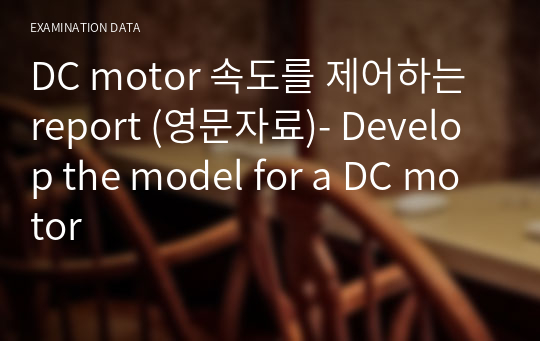 DC motor 속도를 제어하는 report (영문자료)- Develop the model for a DC motor