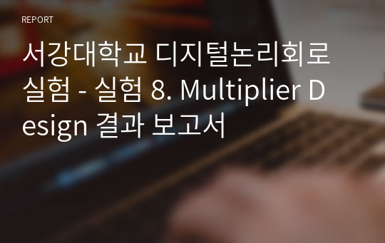 서강대학교 디지털논리회로실험 - 실험 8. Multiplier Design 결과 보고서