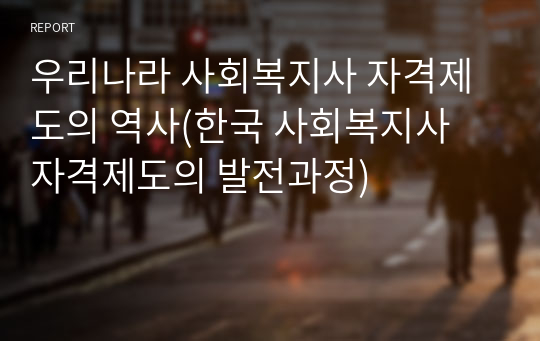 우리나라 사회복지사 자격제도의 역사(한국 사회복지사 자격제도의 발전과정)