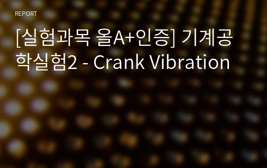 [실험과목 올A+인증] 기계공학실험2 - Crank Vibration