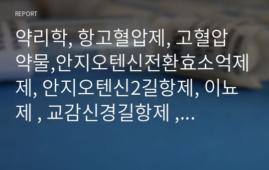 약리학, 항고혈압제, 고혈압 약물,안지오텐신전환효소억제제, 안지오텐신2길항제, 이뇨제 , 교감신경길항제 ,칼슘통로차단제, 혈관이완제