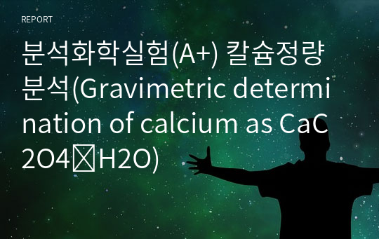 분석화학실험(A+) 칼슘정량분석(Gravimetric determination of calcium as CaC2O4․H2O)