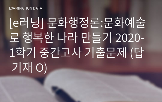 [e러닝] 문화행정론 문화예술로 행복한 나라 만들기 2020-1학기 중간고사 기출문제 (답 기재 O)