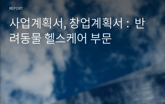 사업계획서, 창업계획서 :  반려동물 헬스케어 부문