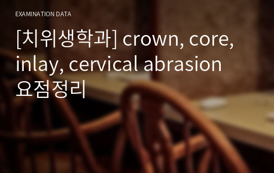 [치위생학과] crown, core, inlay, cervical abrasion 요점정리