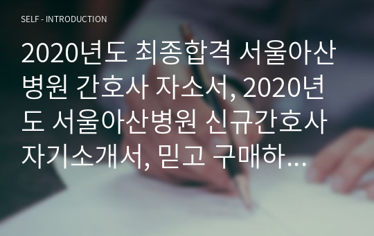 2020년도 최종합격 서울아산병원 간호사 자소서, 2020년도 서울아산병원 신규간호사 자기소개서, 믿고 구매하세요!