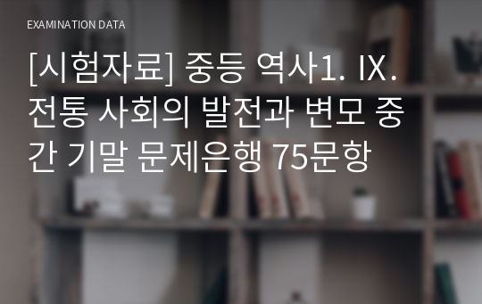 [시험자료] 중등 역사1. Ⅸ. 전통 사회의 발전과 변모 중간 기말 문제은행 75문항