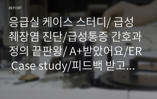 응급실 케이스 스터디/ 급성췌장염 진단/급성통증 간호과정의 끝판왕/ A+받았어요/ER Case study/피드백 받고 수정한 자료입니다.