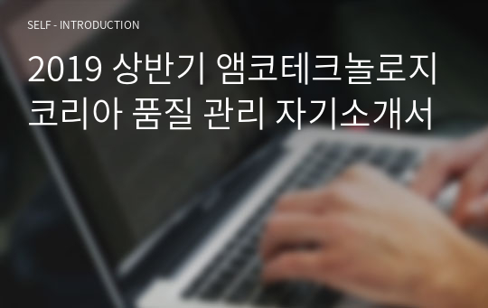 2019 상반기 앰코테크놀로지코리아 품질 관리 자기소개서