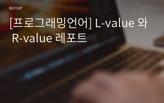 [프로그래밍언어] L-value 와 R-value 레포트