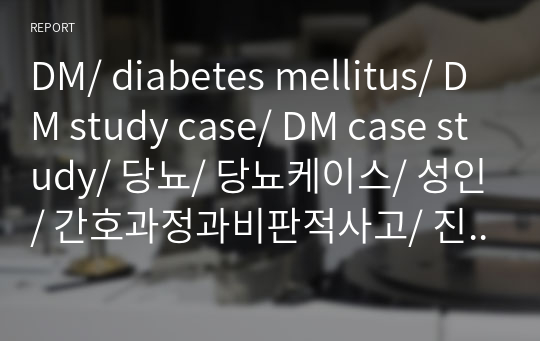 간호과정과비판적사고/ 진단5개+중재/A+ 보장/ DM/ diabetes mellitus/ DM study case/ 성인간호학