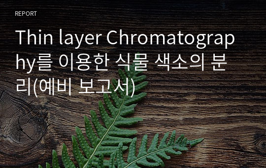 Thin layer Chromatography를 이용한 식물 색소의 분리(예비 보고서)