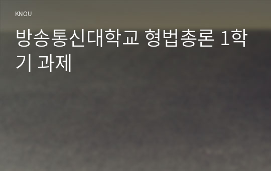 방송통신대학교 형법총론 1학기 과제