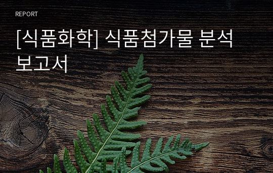 [식품화학] 식품첨가물 분석 보고서