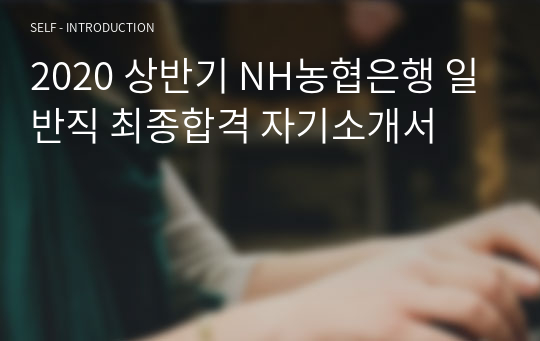 2020 상반기 NH농협은행 일반직 최종합격 자기소개서