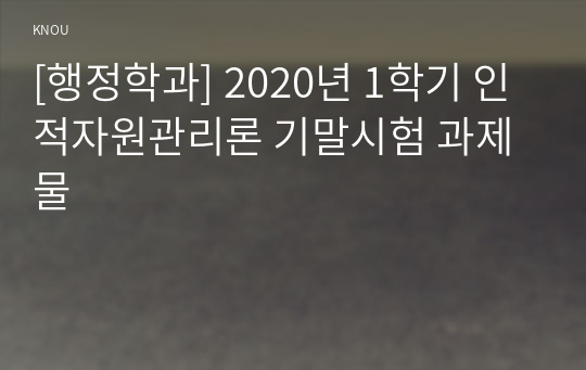 [행정학과] 2020년 1학기 인적자원관리론 기말시험 과제물