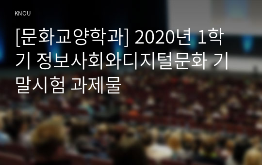 [문화교양학과] 2020년 1학기 정보사회와디지털문화 기말시험 과제물
