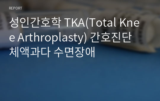 성인간호학 TKA(Total Knee Arthroplasty) 간호진단 체액과다 수면장애