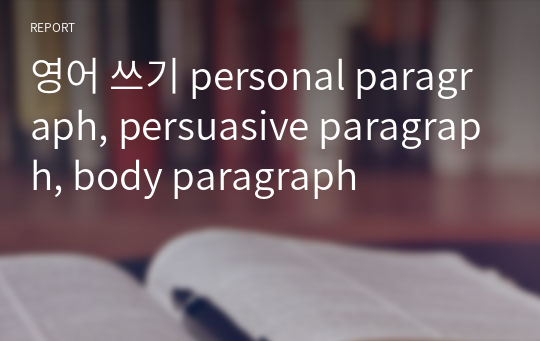 영어 쓰기 personal paragraph, persuasive paragraph, body paragraph