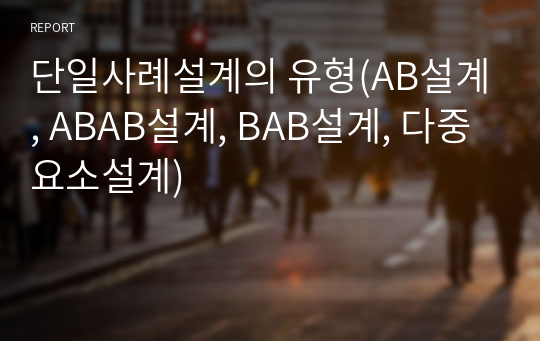 단일사례설계의 유형(AB설계, ABAB설계, BAB설계, 다중요소설계)