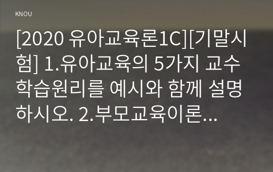 [2020 유아교육론1C][기말시험] 1.유아교육의 5가지 교수학습원리를 예시와 함께 설명하시오. 2.부모교육이론(Dreikurs, Ginott, Gordon, Berne, STEP, ANP) 중 하나를 선 택하여 설명하시오.