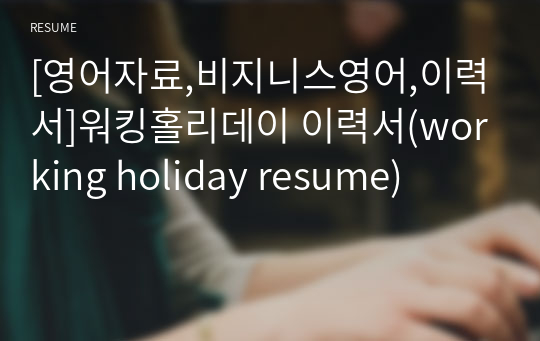 [영어자료,비지니스영어,이력서]워킹홀리데이 이력서(working holiday resume),외국에서 아르바이트,영문이력서,비즈니스영어,English resume, 워킹홀리데이 이력서, 영문이력서, 도움되고픈자료 