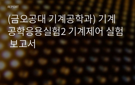 (금오공대 기계공학과) 기계공학응용실험2 기계제어 실험 보고서