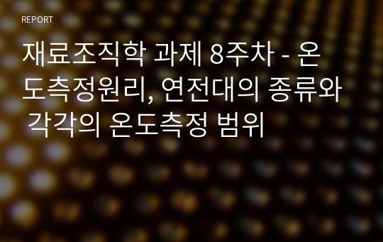 재료조직학 과제 8주차 - 온도측정원리, 연전대의 종류와 각각의 온도측정 범위