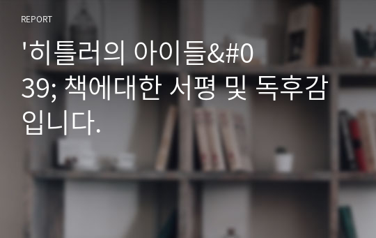 &#039;히틀러의 아이들&#039; 책에대한 서평 및 독후감입니다.