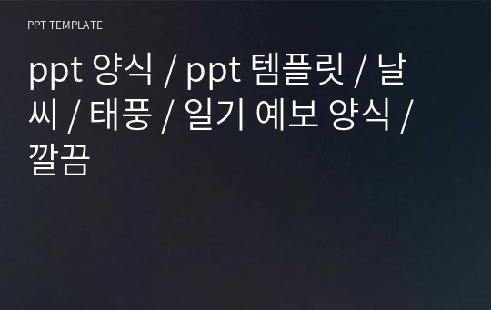 ppt 양식 / ppt 템플릿 / 날씨 / 태풍 / 일기 예보 양식 / 깔끔