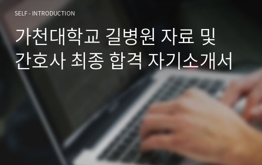 가천대학교 길병원 자료 및 간호사 최종 합격 자기소개서