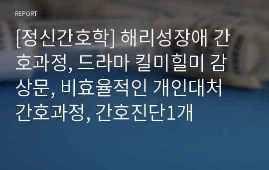 [정신간호학] 해리성장애 간호과정, 드라마 킬미힐미 감상문, 비효율적인 개인대처 간호과정, 간호진단1개