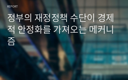 정부의 재정정책 수단이 경제적 안정화를 가져오는 메커니즘