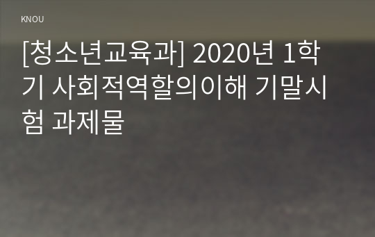 [청소년교육과] 2020년 1학기 사회적역할의이해 기말시험 과제물