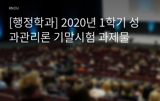 [행정학과] 2020년 1학기 성과관리론 기말시험 과제물