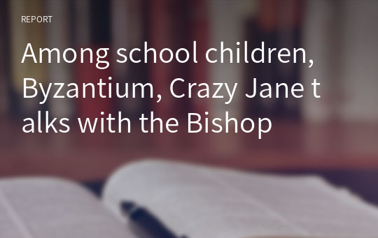 Among school children, Byzantium, Crazy Jane talks with the Bishop