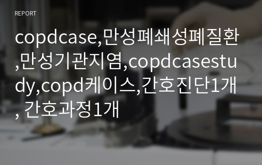 copdcase,만성폐쇄성폐질환,만성기관지염,copdcasestudy,copd케이스,간호진단1개, 간호과정1개