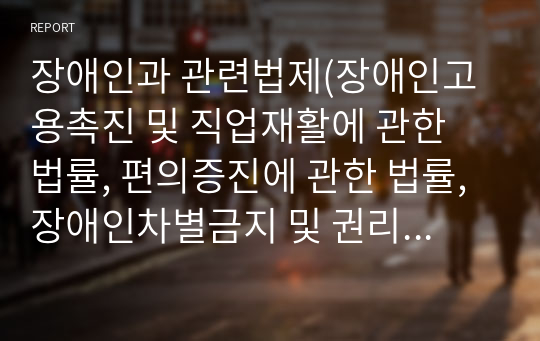 장애인과 관련법제(장애인고용촉진 및 직업재활에 관한 법률, 편의증진에 관한 법률, 장애인차별금지 및 권리구제에 관한 법률, 장애인활동지원에 관한 법률 등) 중 한 가지를 선택하여 법률의 기본 개념을 정의하고 해당법률과 관련된 사례를 찾아 예시로 들고 그 사례에 대한 자신의 견해를 작성하시요.