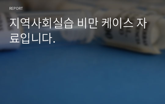 지역사회실습 비만 케이스 자료입니다.