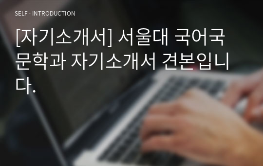 [자기소개서] 서울대 국어국문학과 자기소개서 견본입니다.