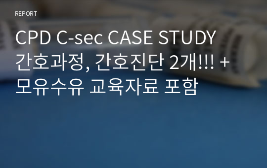 CPD C-sec CASE STUDY 간호과정, 간호진단 2개!!! + 모유수유 교육자료 포함