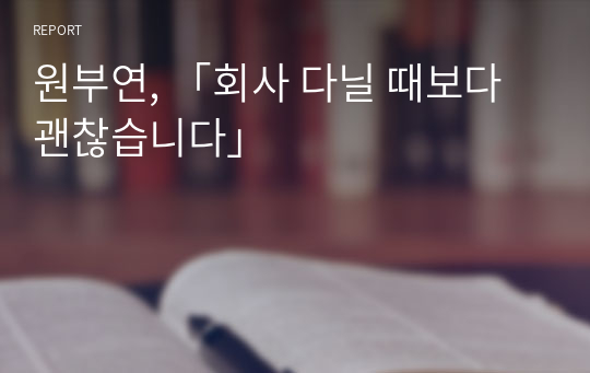 원부연, 「회사 다닐 때보다 괜찮습니다」