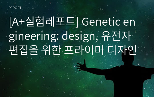 [A+실험레포트] Genetic engineering: design, 유전자 편집을 위한 프라이머 디자인